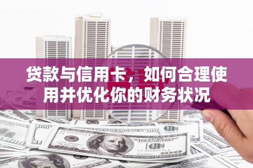 潍坊贷款与信用卡，如何合理使用并优化你的财务状况