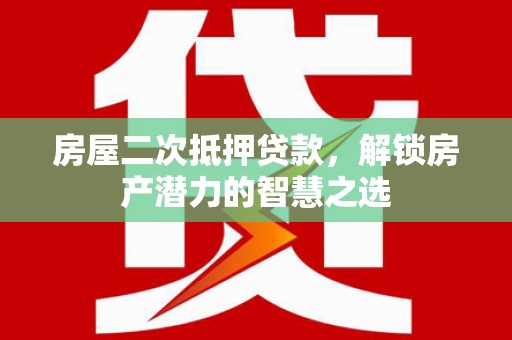 潍坊房屋二次抵押贷款，解锁房产潜力的智慧之选