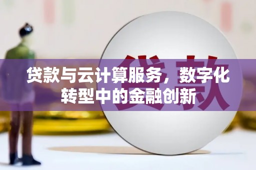 潍坊贷款与云计算服务，数字化转型中的金融创新