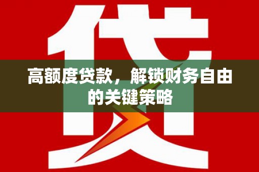 潍坊高额度贷款，解锁财务自由的关键策略
