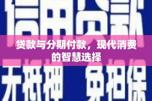 潍坊贷款与分期付款，现代消费的智慧选择