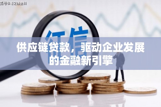 潍坊供应链贷款，驱动企业发展的金融新引擎