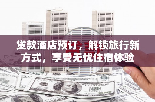 潍坊贷款酒店预订，解锁旅行新方式，享受无忧住宿体验