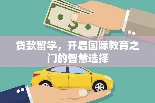 潍坊贷款留学，开启国际教育之门的智慧选择
