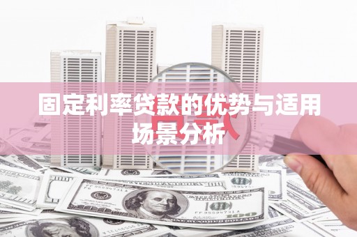 潍坊固定利率贷款的优势与适用场景分析