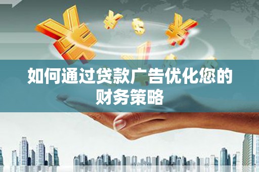 潍坊如何通过贷款广告优化您的财务策略