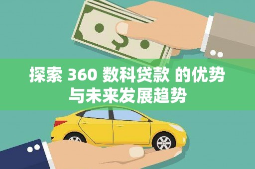 潍坊探索 360 数科贷款 的优势与未来发展趋势