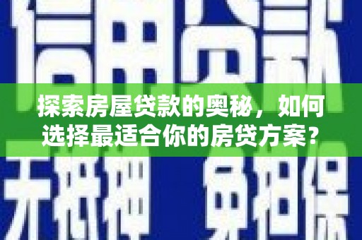 潍坊探索房屋贷款的奥秘，如何选择最适合你的房贷方案？