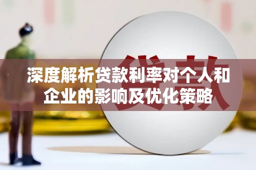 潍坊深度解析贷款利率对个人和企业的影响及优化策略