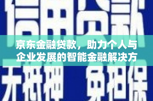 潍坊京东金融贷款，助力个人与企业发展的智能金融解决方案