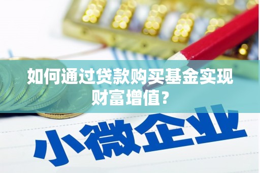 潍坊如何通过贷款购买基金实现财富增值？