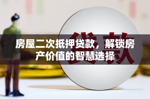 潍坊房屋二次抵押贷款，解锁房产价值的智慧选择