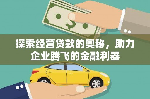 潍坊探索经营贷款的奥秘，助力企业腾飞的金融利器