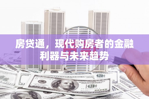 潍坊房贷通，现代购房者的金融利器与未来趋势
