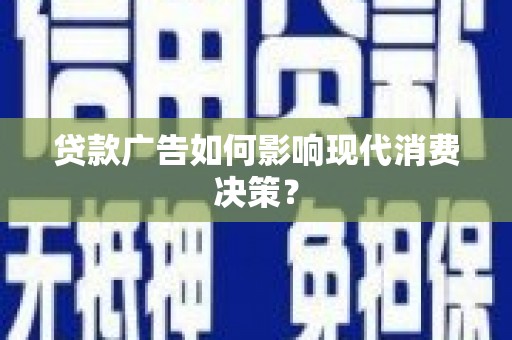 潍坊贷款广告如何影响现代消费决策？