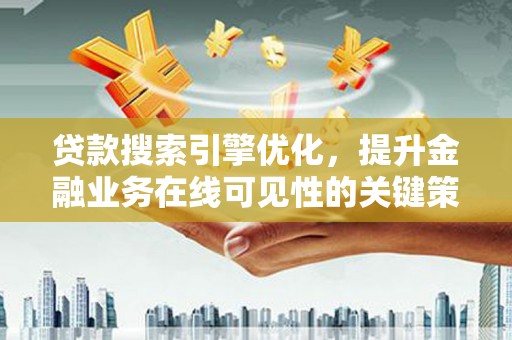 潍坊贷款搜索引擎优化，提升金融业务在线可见性的关键策略