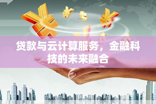 潍坊贷款与云计算服务，金融科技的未来融合