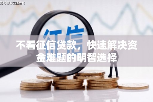 潍坊不看征信贷款，快速解决资金难题的明智选择