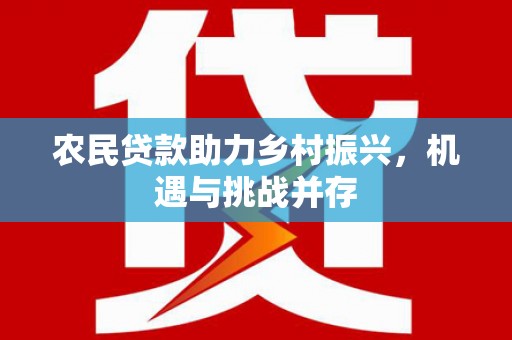潍坊农民贷款助力乡村振兴，机遇与挑战并存