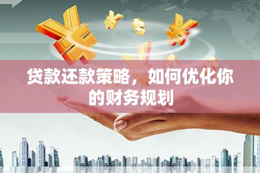 潍坊贷款还款策略，如何优化你的财务规划