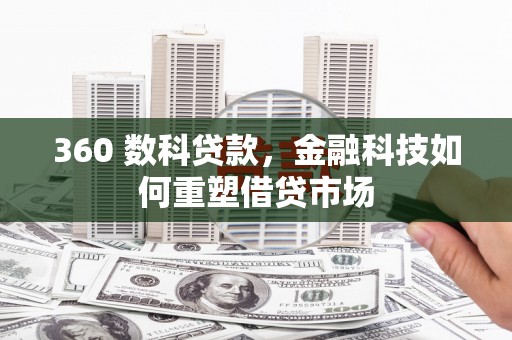 潍坊360 数科贷款，金融科技如何重塑借贷市场