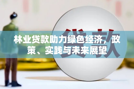 潍坊林业贷款助力绿色经济，政策、实践与未来展望