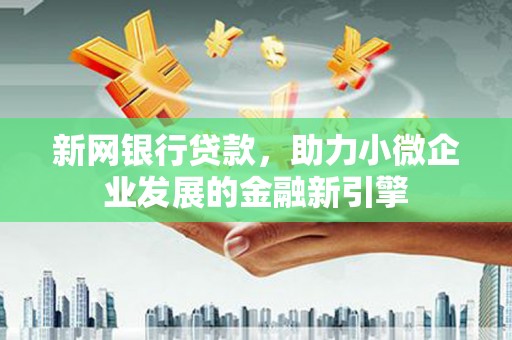 潍坊新网银行贷款，助力小微企业发展的金融新引擎