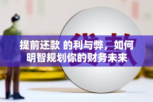 潍坊提前还款 的利与弊，如何明智规划你的财务未来
