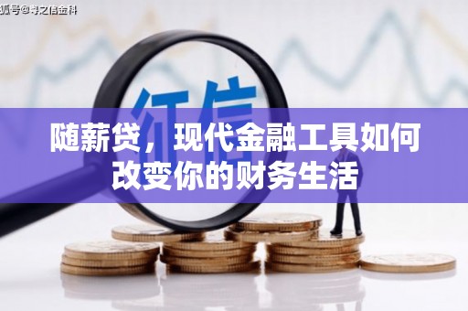 潍坊随薪贷，现代金融工具如何改变你的财务生活