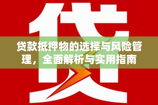 潍坊贷款抵押物的选择与风险管理，全面解析与实用指南