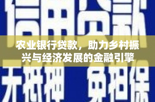 潍坊农业银行贷款，助力乡村振兴与经济发展的金融引擎
