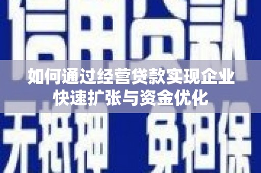 潍坊如何通过经营贷款实现企业快速扩张与资金优化