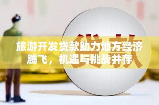 潍坊旅游开发贷款助力地方经济腾飞，机遇与挑战并存