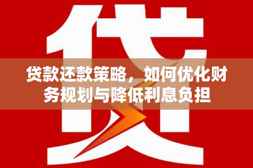 潍坊贷款还款策略，如何优化财务规划与降低利息负担