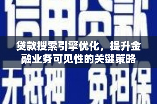 潍坊贷款搜索引擎优化，提升金融业务可见性的关键策略