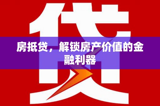 潍坊房抵贷，解锁房产价值的金融利器