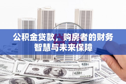 潍坊公积金贷款，购房者的财务智慧与未来保障