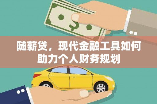 潍坊随薪贷，现代金融工具如何助力个人财务规划