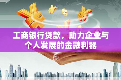 潍坊工商银行贷款，助力企业与个人发展的金融利器