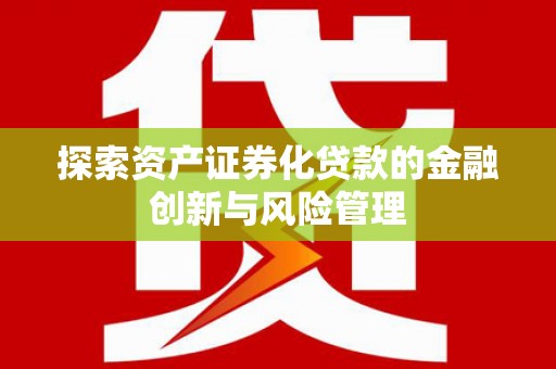 潍坊探索资产证券化贷款的金融创新与风险管理