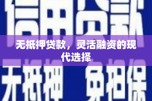 潍坊无抵押贷款，灵活融资的现代选择