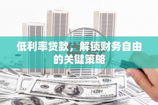 潍坊低利率贷款，解锁财务自由的关键策略