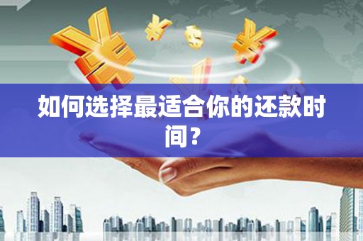 潍坊如何选择最适合你的还款时间？