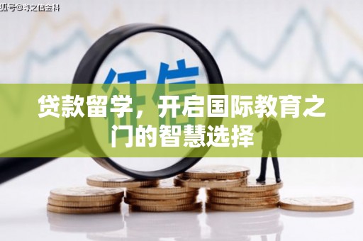 潍坊贷款留学，开启国际教育之门的智慧选择