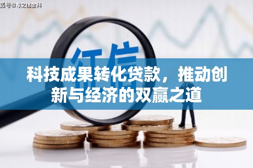 潍坊科技成果转化贷款，推动创新与经济的双赢之道