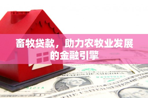 潍坊畜牧贷款，助力农牧业发展的金融引擎