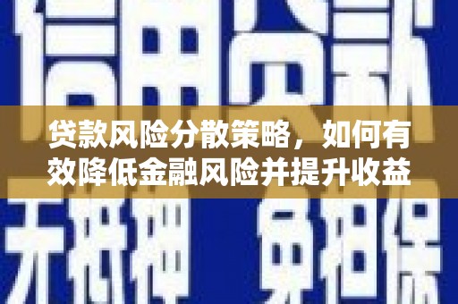 潍坊贷款风险分散策略，如何有效降低金融风险并提升收益