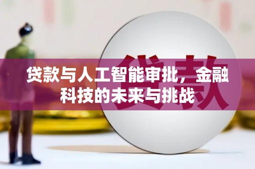 潍坊贷款与人工智能审批，金融科技的未来与挑战