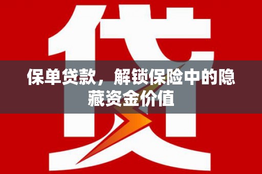 潍坊保单贷款，解锁保险中的隐藏资金价值
