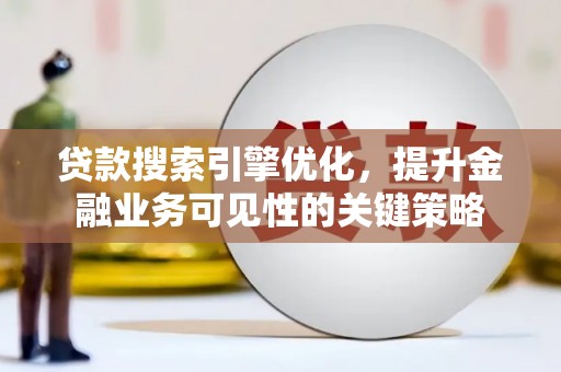 潍坊贷款搜索引擎优化，提升金融业务可见性的关键策略